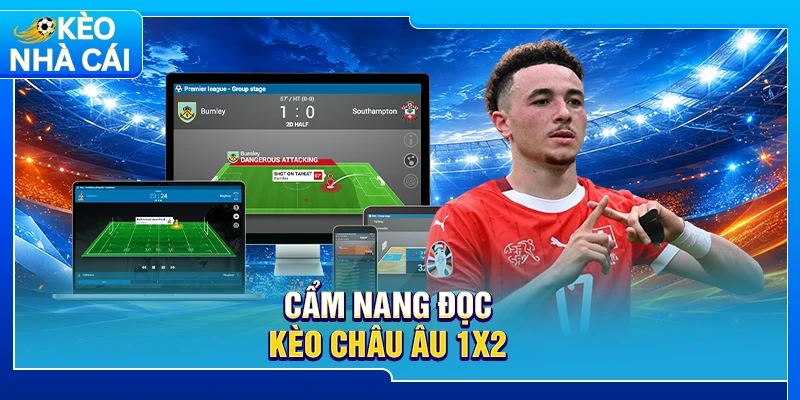 Cẩm nang đọc kèo Châu Âu 1X2 